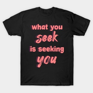 what you seek is seeking you T-Shirt